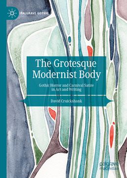 portada The Grotesque Modernist Body: Gothic Horror and Carnival Satire in Art and Writing