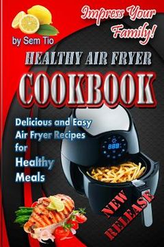 portada Healthy Air Fryer Cookbook: Delicious and Easy Air Fryer Recipes for Healthy Meals (en Inglés)