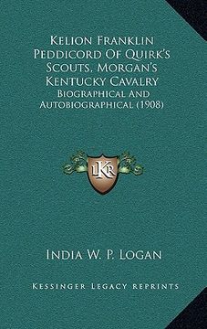 portada kelion franklin peddicord of quirk's scouts, morgan's kentucky cavalry: biographical and autobiographical (1908) (in English)