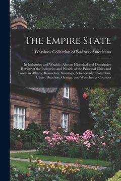 portada The Empire State: Its Industries and Wealth: Also an Historical and Descriptive Review of the Industries and Wealth of the Principal Cit (en Inglés)