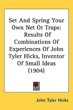 portada set and spring your own net or traps: results of combinations of experiences of john tyler hicks, inventor of small ideas (1904) (en Inglés)