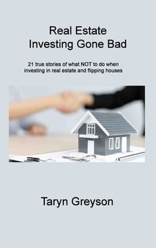 portada Real Estate Investing Gone Bad: 21 true stories of what NOT to do when investing in real estate and flipping houses (in English)