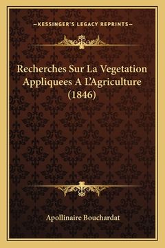 portada Recherches Sur La Vegetation Appliquees A L'Agriculture (1846) (en Francés)