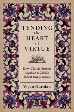 portada Tending the Heart of Virtue: How Classic Stories Awaken a Child'S Moral Imagination (en Inglés)