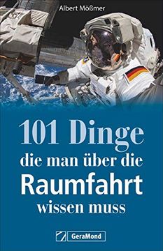 portada Nachschlagewerk: 101 Dinge, die man Über die Raumfahrt Wissen Muss. Kuriositäten, Rekorde, Geheimnisse, Unbekanntes und Extremes der Geschichte und Zukunft der Raumfahrt.