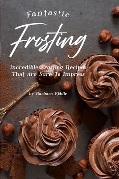 portada Fantastic Frosting: Incredible Frosting Recipes That Are Sure to Impress