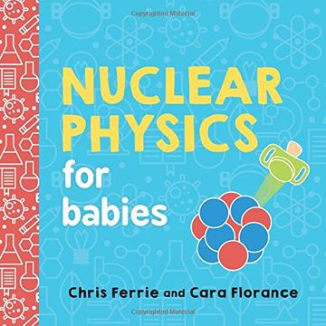 portada Nuclear Physics for Babies: A Simple Introduction to the Nucleus of an Atom From the #1 Science Author for Kids (Stem and Science Gift for Scientists) (Baby University) (in English)