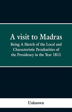 portada A visit to Madras: Being A Sketch of the Local and Characteristic Peculiarities of the Presidence in the Year 1811 (en Inglés)