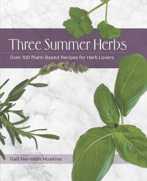portada Three Summer Herbs: Over 100 Plant-Based Recipes for Herb Lovers (in English)