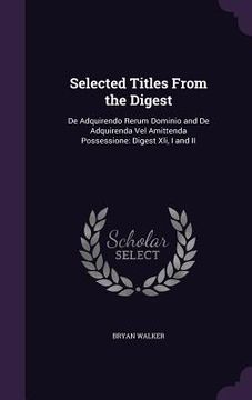 portada Selected Titles From the Digest: De Adquirendo Rerum Dominio and De Adquirenda Vel Amittenda Possessione: Digest Xli, I and II (en Inglés)
