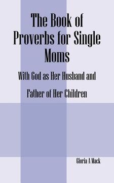 portada the book of proverbs for single moms: with god as her husband and father of her children (en Inglés)