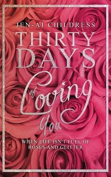 portada Thirty Days of Loving You: When Life Isn't Full of Roses and Glitter (en Inglés)
