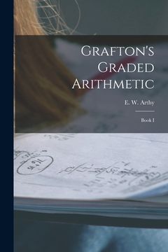 portada Grafton's Graded Arithmetic [microform]: Book I (in English)
