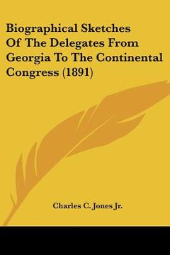 portada biographical sketches of the delegates from georgia to the continental congress (1891)