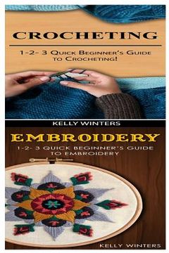 portada Crocheting & Embroidery: 1-2-3 Quick Beginner's Guide to Crocheting! & 1-2-3 Quick Beginner's Guide to Embroidery! (en Inglés)