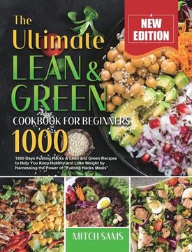 portada The Ultimate Lean and Green Cookbook for Beginners 2021: 1000 Days Fueling Hacks & Lean and Green Recipes to Help you Keep Healthy and Lose Weight by Harnessing the Power of "Fueling Hacks Meals" (en Inglés)
