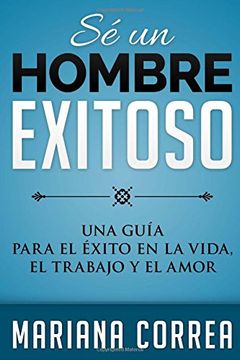 portada Se un Hombre Exitoso: Una Guia Para el Exito en la Vida , el Amor y el Trabajo (in Spanish)