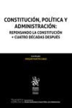 portada Constitución, Política y Administración: Repensando la Constitución + Cuatro Décadas Después (Homenajes y Congresos)