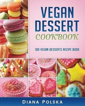 portada Vegan Dessert Cookbook: 100 Vegan Desserts Recipe Book: Volume 1 (Vegan Dessert Recipe Book) (en Inglés)