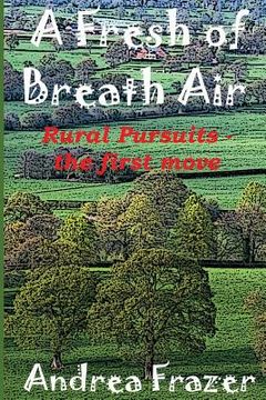 portada A Fresh of Breath Air: Rural Pursuits - The first move (en Inglés)