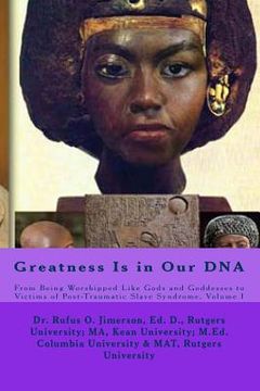 portada Greatness Is in Our DNA: From Being Worshipped Like Gods to Victims of Post Traumatic Slave Syndrome, Volume I (en Inglés)