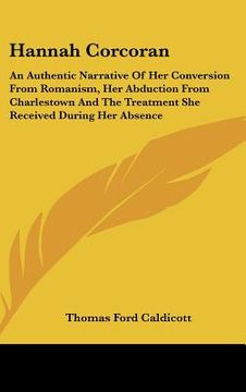 portada hannah corcoran: an authentic narrative of her conversion from romanism, her abduction from charlestown and the treatment she received (en Inglés)
