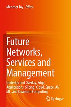 portada Future Networks, Services and Management: Underlay and Overlay, Edge, Applications, Slicing, Cloud, Space, Ai/ML, and Quantum Computing (in English)