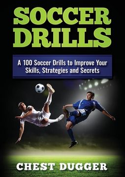 portada Soccer Drills: A 100 Soccer Drills to Improve Your Skills, Strategies and Secrets (Color Version) (en Inglés)