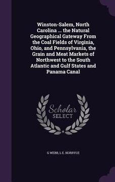 portada Winston-Salem, North Carolina ... the Natural Geographical Gateway From the Coal Fields of Virginia, Ohio, and Pennsylvania, the Grain and Meat Market (en Inglés)