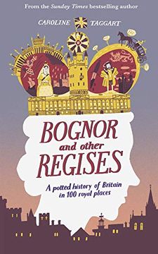 portada Bognor and Other Regises: A Potted History of Britain in 100 Royal Places 