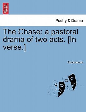 portada the chase: a pastoral drama of two acts. [in verse.] (en Inglés)