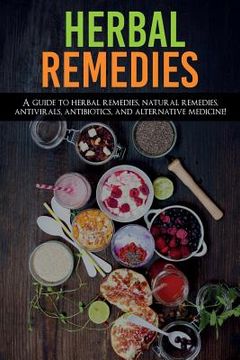 portada Herbal Remedies: A Guide to Herbal Remedies, Natural Remedies, Antivirals, Antibiotics and Alternative Medicine! 