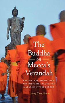 portada The Buddha on Mecca's Verandah: Encounters, Mobilities, and Histories Along the Malaysian-Thai Border (Critical Dialogues in Southeast Asian Studies) (en Inglés)