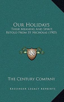 portada our holidays: their meaning and spirit, retold from st. nicholas (1905) (en Inglés)