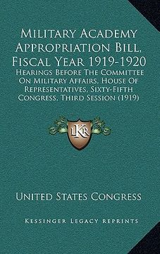 portada military academy appropriation bill, fiscal year 1919-1920: hearings before the committee on military affairs, house of representatives, sixty-fifth c (en Inglés)