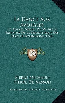 portada la dance aux aveugles: et autres poesies du xv siecle extraites de la bibliotheque des ducs de bourgogne (1748) (en Inglés)