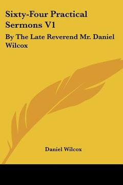 portada sixty-four practical sermons v1: by the late reverend mr. daniel wilcox (en Inglés)
