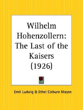 portada wilhelm hohenzollern: the last of the kaisers (in English)