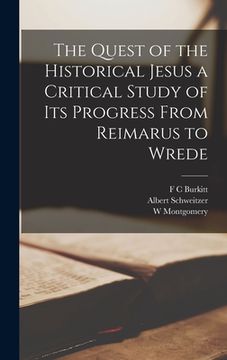 portada The Quest of the Historical Jesus a Critical Study of its Progress From Reimarus to Wrede (in English)