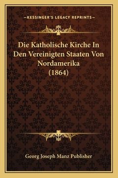 portada Die Katholische Kirche In Den Vereinigten Staaten Von Nordamerika (1864) (en Alemán)
