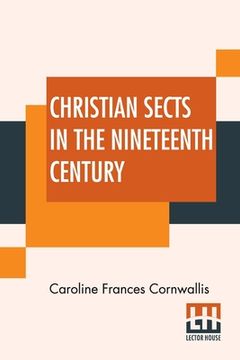 portada Christian Sects In The Nineteenth Century: In A Series Of Letters To A Lady (en Inglés)