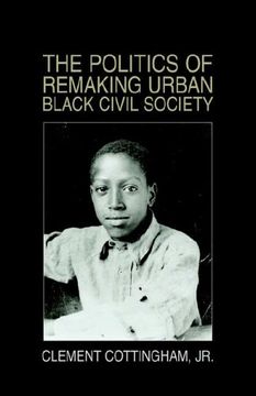portada The Politics of Remaking Urban Black Civil Society: Race, Class, Gender (en Inglés)