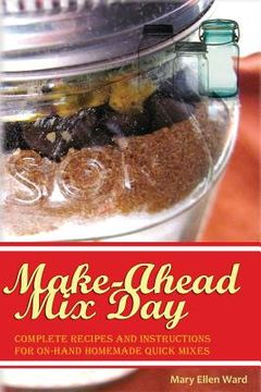 portada Make-Ahead Mix Day: Complete Recipes and Instructions for On-Hand Homemade Quick Mixes (en Inglés)