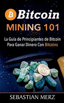 portada Bitcoin Mining 101: La Guía de Principiantes de Bitcoin Para Ganar Dinero con Bitcoins