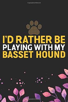 portada I'd Rather be Playing With my Basset Hound: Cool Basset Hound dog Journal Not - Basset Hound Puppy Lover Gifts – Funny Basset Hound dog Not - Basset Hound Owner Gifts. 6 x 9 in 120 Pages 