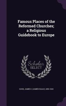 portada Famous Places of the Reformed Churches; a Religious Guidebook to Europe (en Inglés)