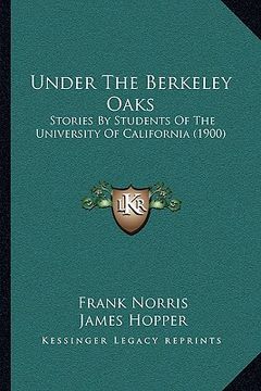 portada under the berkeley oaks: stories by students of the university of california (1900) (en Inglés)