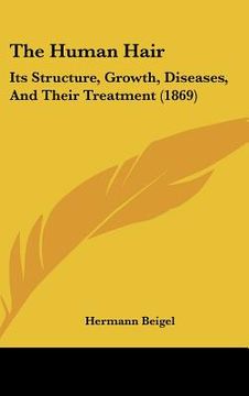 portada the human hair: its structure, growth, diseases, and their treatment (1869) (en Inglés)