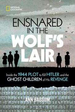 portada Ensnared in the Wolf'S Lair: Inside the 1944 Plot to Kill Hitler and the Ghost Children of his Revenge (National Geographic Kids) 