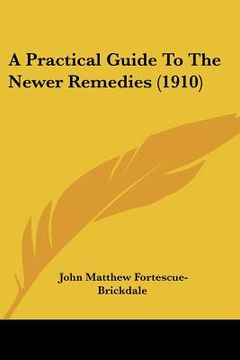 portada a practical guide to the newer remedies (1910) (en Inglés)